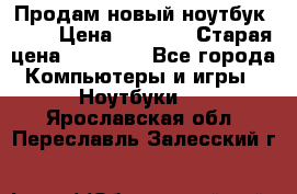 Продам новый ноутбук Acer › Цена ­ 7 000 › Старая цена ­ 11 000 - Все города Компьютеры и игры » Ноутбуки   . Ярославская обл.,Переславль-Залесский г.